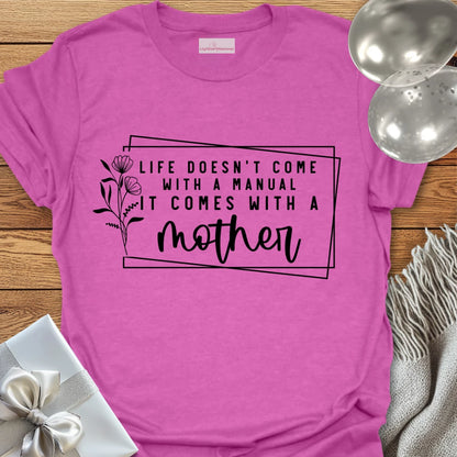Life Doesn't Come With a Manual It Comes With a Mother T-Shirt