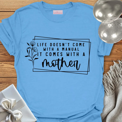 Life Doesn't Come With a Manual It Comes With a Mother T-Shirt