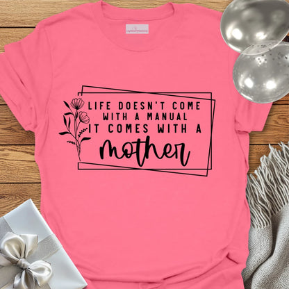 Life Doesn't Come With a Manual It Comes With a Mother T-Shirt