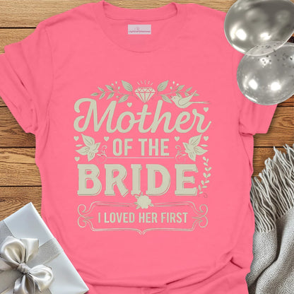 Mother of the Bride, I Loved Her First T-Shirt