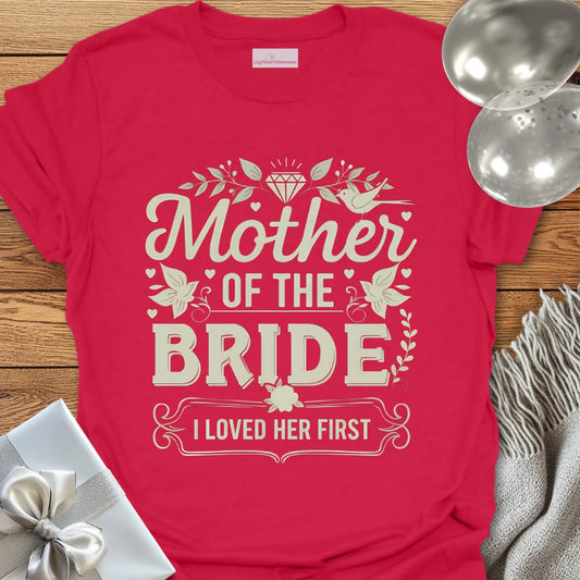 Mother of the Bride, I Loved Her First T-Shirt