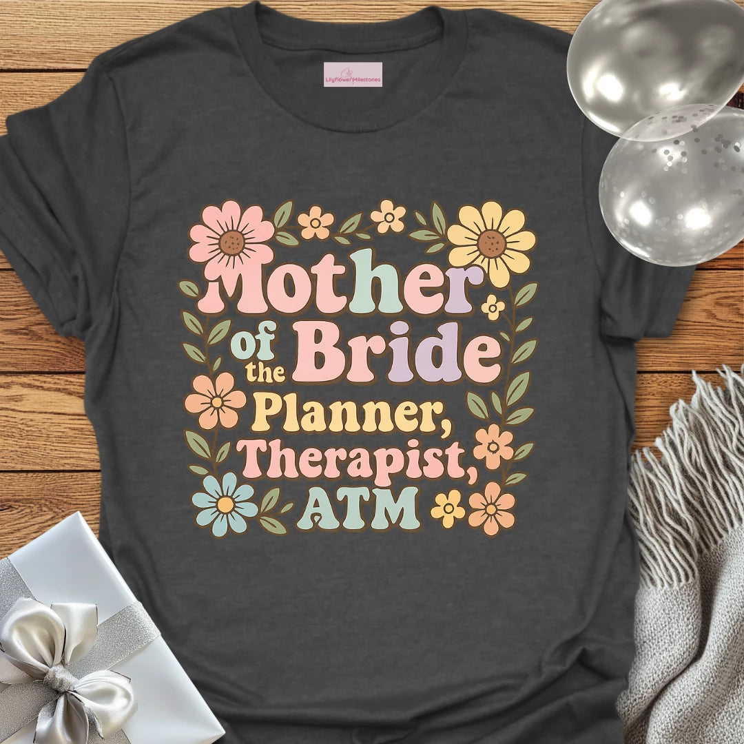 Mother of the Bride: Planner, Therapist, ATM T-Shirt
