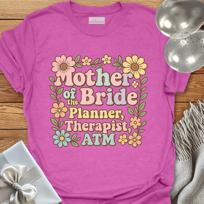 Mother of the Bride: Planner, Therapist, ATM T-Shirt