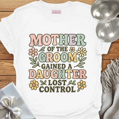 Mother of the Groom: Gained a Daughter, Lost Control T-Shirt