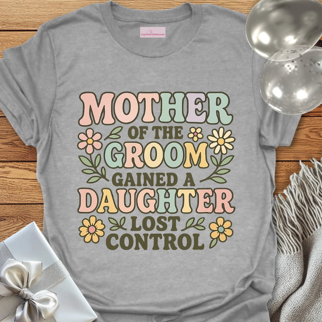 Mother of the Groom: Gained a Daughter, Lost Control T-Shirt