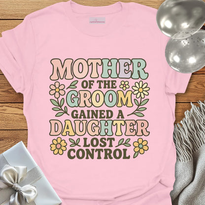 Mother of the Groom: Gained a Daughter, Lost Control T-Shirt