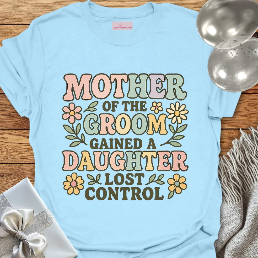 Mother of the Groom: Gained a Daughter, Lost Control T-Shirt