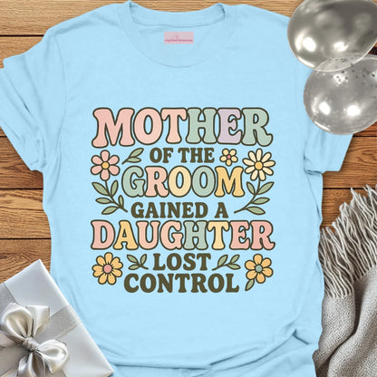 Mother of the Groom: Gained a Daughter, Lost Control T-Shirt