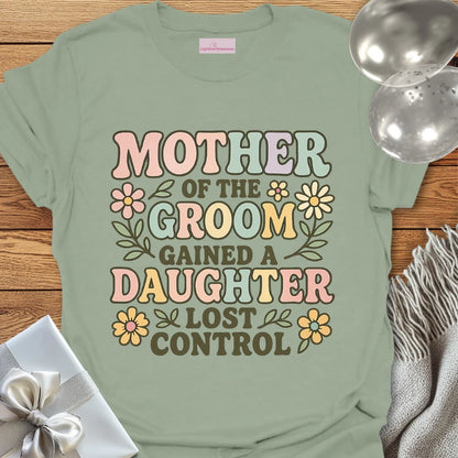Mother of the Groom: Gained a Daughter, Lost Control T-Shirt