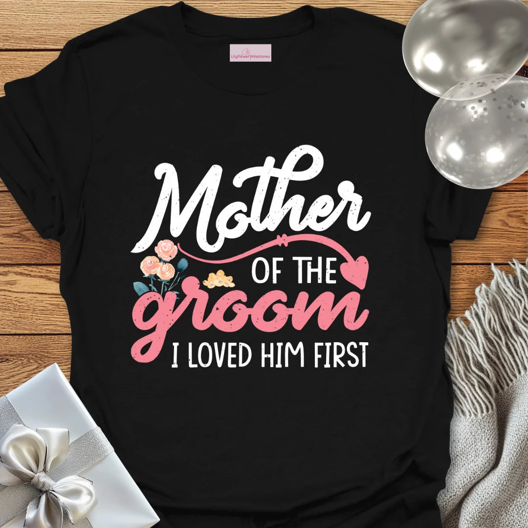 Mother of the Groom, I Loved Him First T-Shirt