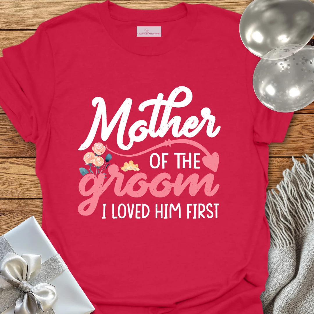 Mother of the Groom, I Loved Him First T-Shirt
