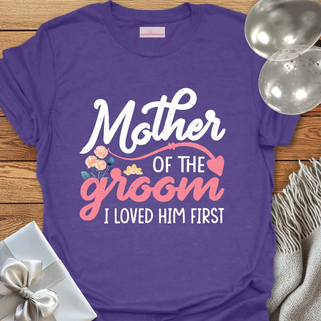 Mother of the Groom, I Loved Him First T-Shirt