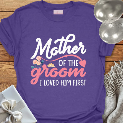 Mother of the Groom, I Loved Him First T-Shirt