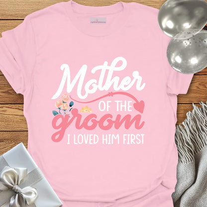 Mother of the Groom, I Loved Him First T-Shirt