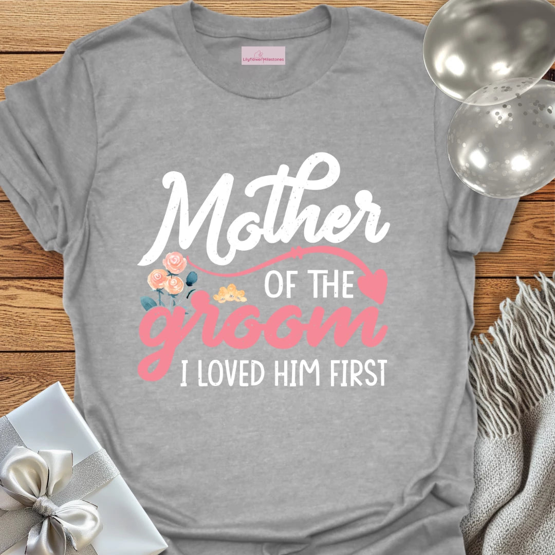 Mother of the Groom, I Loved Him First T-Shirt