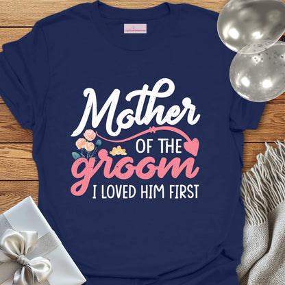 Mother of the Groom, I Loved Him First T-Shirt