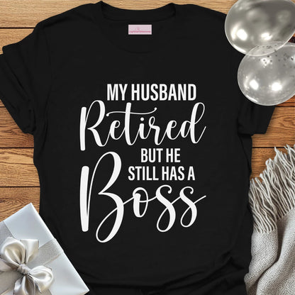My Husband Retired but he Still Has a Boss T-Shirt