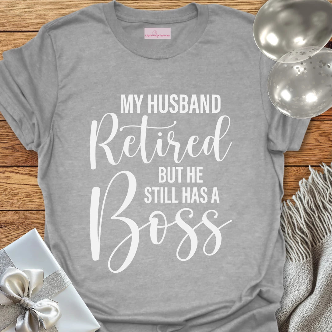 My Husband Retired but he Still Has a Boss T-Shirt