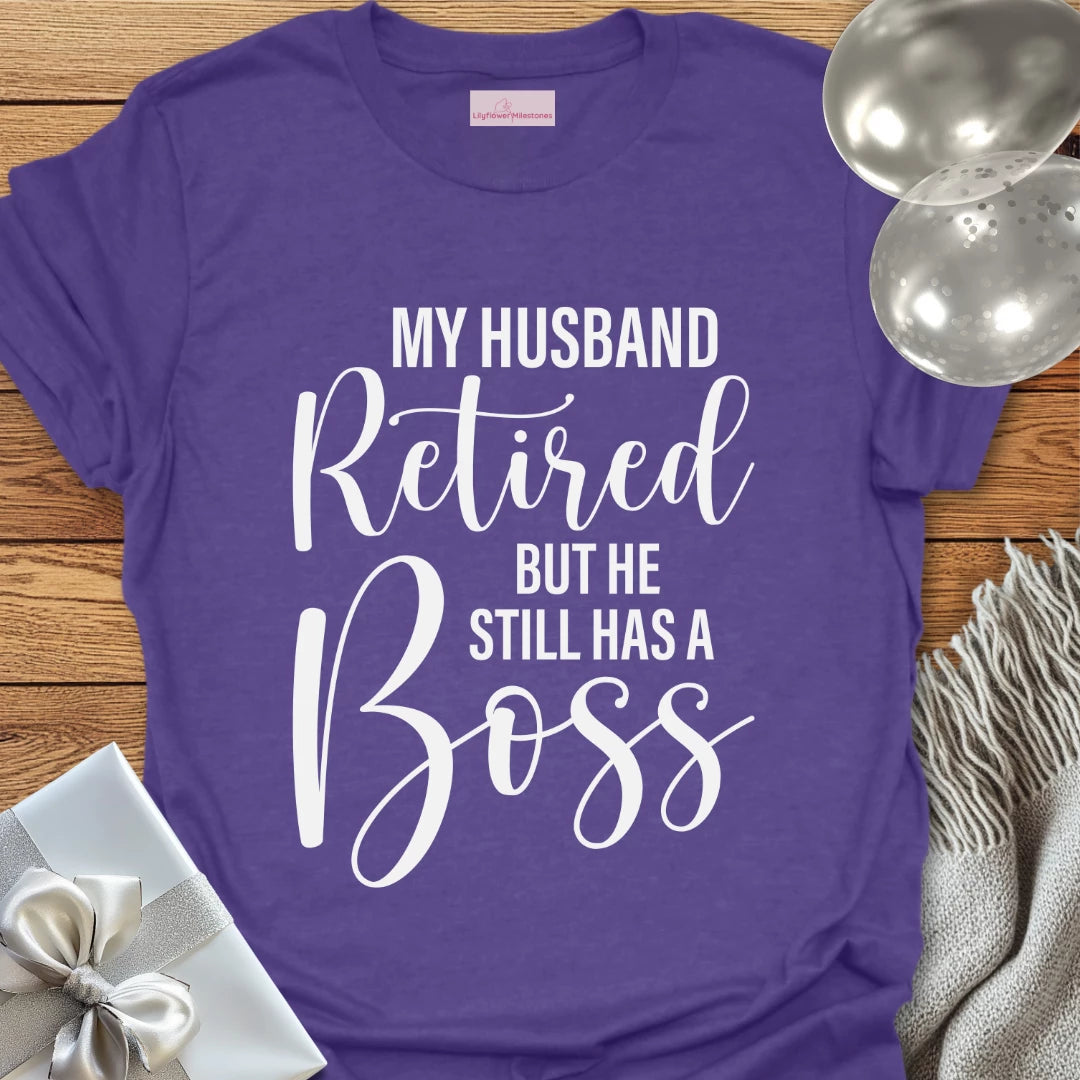 My Husband Retired but he Still Has a Boss T-Shirt