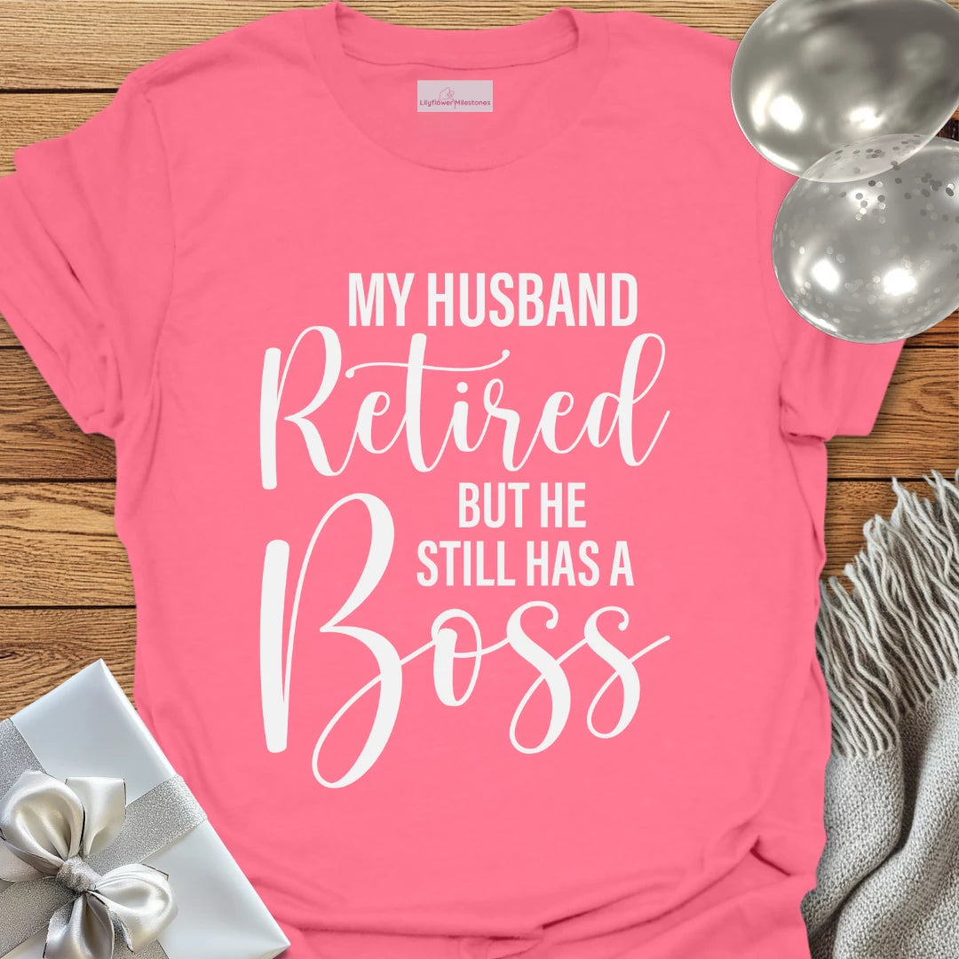 My Husband Retired but he Still Has a Boss T-Shirt