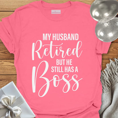 My Husband Retired but he Still Has a Boss T-Shirt
