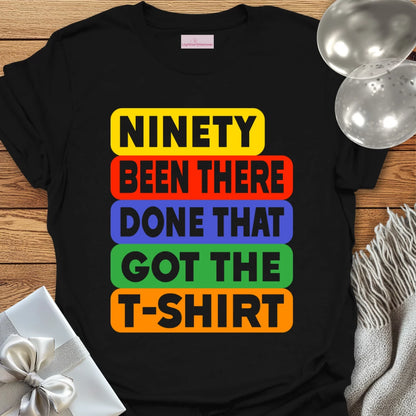 Ninety, Been There, Done That, Got the T-Shirt - 90th Birthday T-Shirt