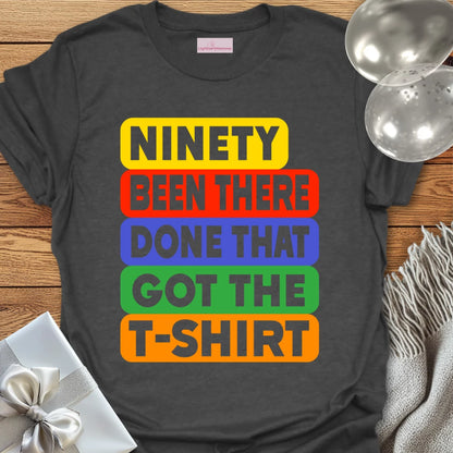 Ninety, Been There, Done That, Got the T-Shirt - 90th Birthday T-Shirt