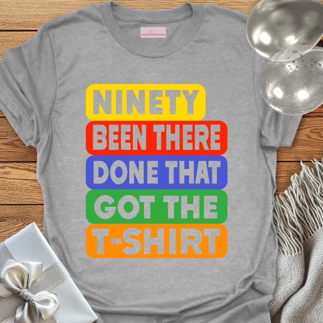 Ninety, Been There, Done That, Got the T-Shirt - 90th Birthday T-Shirt