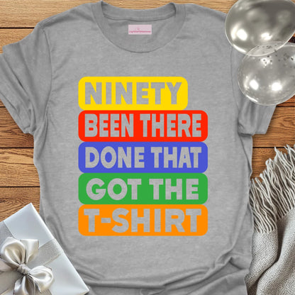 Ninety, Been There, Done That, Got the T-Shirt - 90th Birthday T-Shirt