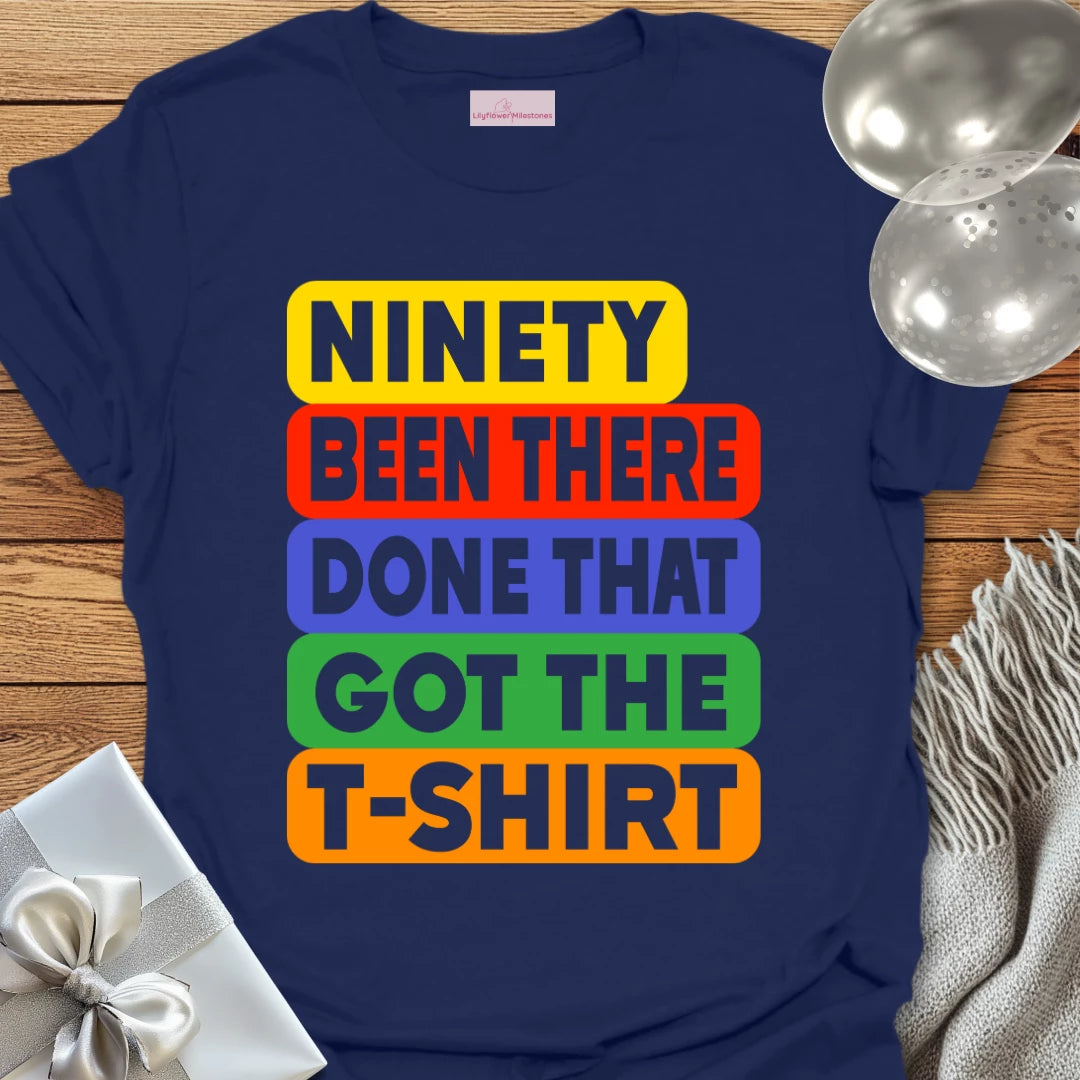 Ninety, Been There, Done That, Got the T-Shirt - 90th Birthday T-Shirt