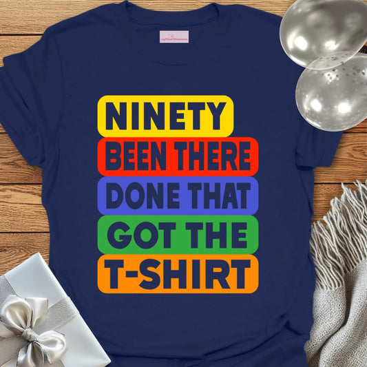 Ninety, Been There, Done That, Got the T-Shirt - 90th Birthday T-Shirt