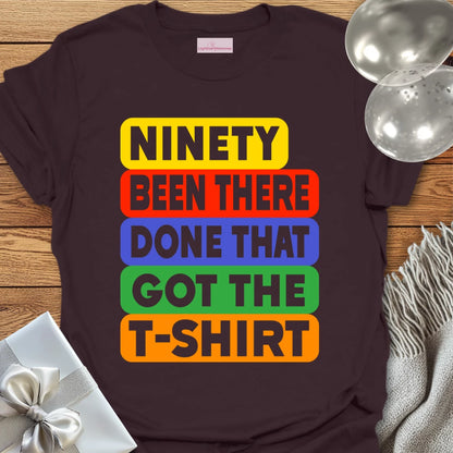 Ninety, Been There, Done That, Got the T-Shirt - 90th Birthday T-Shirt