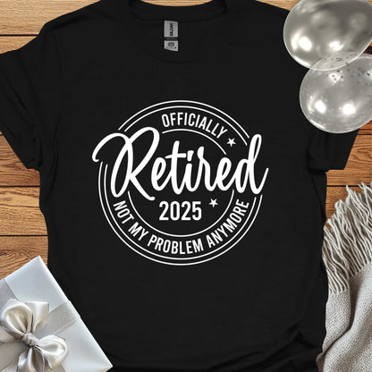 Officially Retired 2025, Not My Age Problem Anymore - Retirement T-Shirt