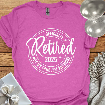 Officially Retired 2025, Not My Age Problem Anymore - Retirement T-Shirt