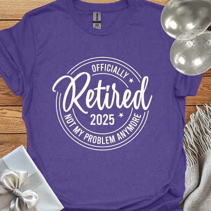 Officially Retired 2025, Not My Age Problem Anymore - Retirement T-Shirt