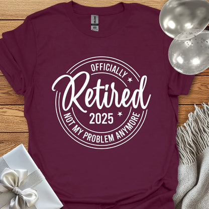 Officially Retired 2025, Not My Age Problem Anymore - Retirement T-Shirt
