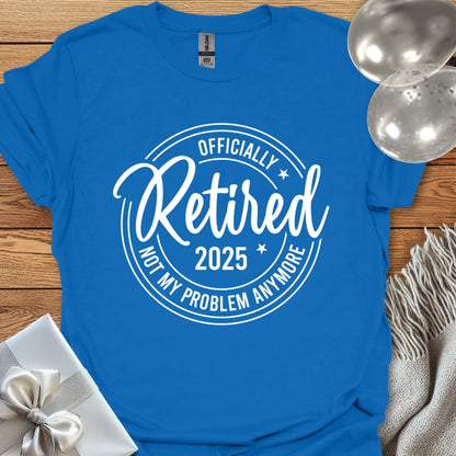 Officially Retired 2025, Not My Age Problem Anymore - Retirement T-Shirt