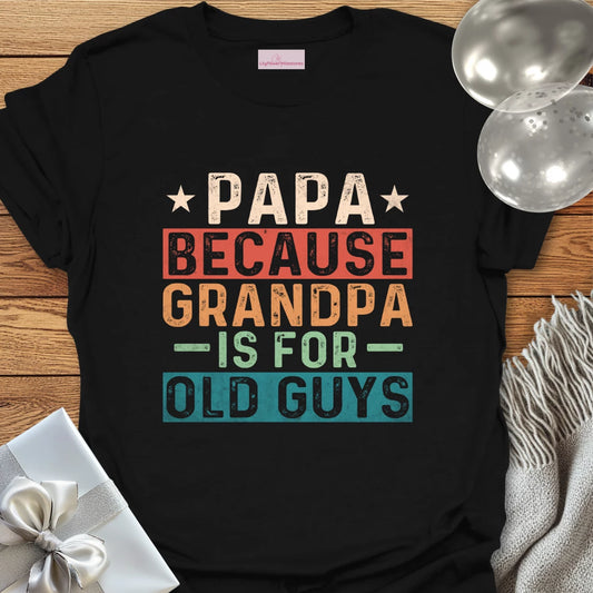 Papa, Because Grandpa is for Old Guys T-Shirt