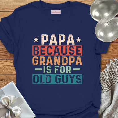 Papa, Because Grandpa is for Old Guys T-Shirt