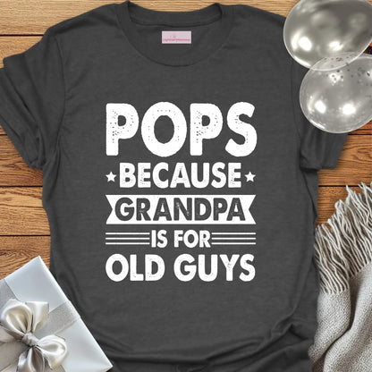 Pops, Because Grandpa is for Old Guys - Father's Day T-Shirt