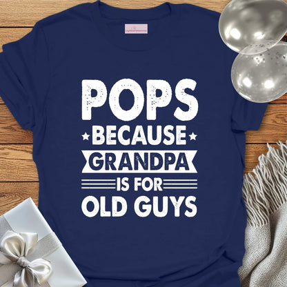 Pops, Because Grandpa is for Old Guys - Father's Day T-Shirt