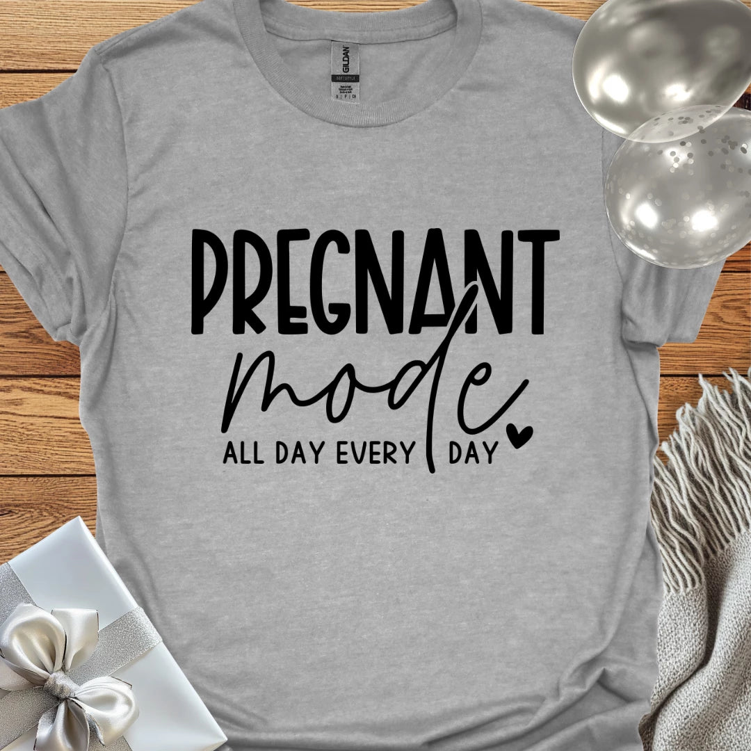 Pregnant Mode, All Day, Everyday - Pregnancy T-Shirt