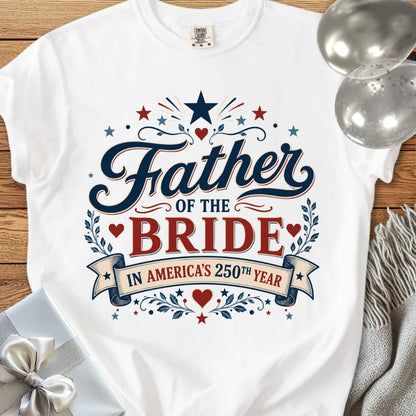 Father of the Bride in America’s 250th Year - Premium America 250 Wedding T-Shirt