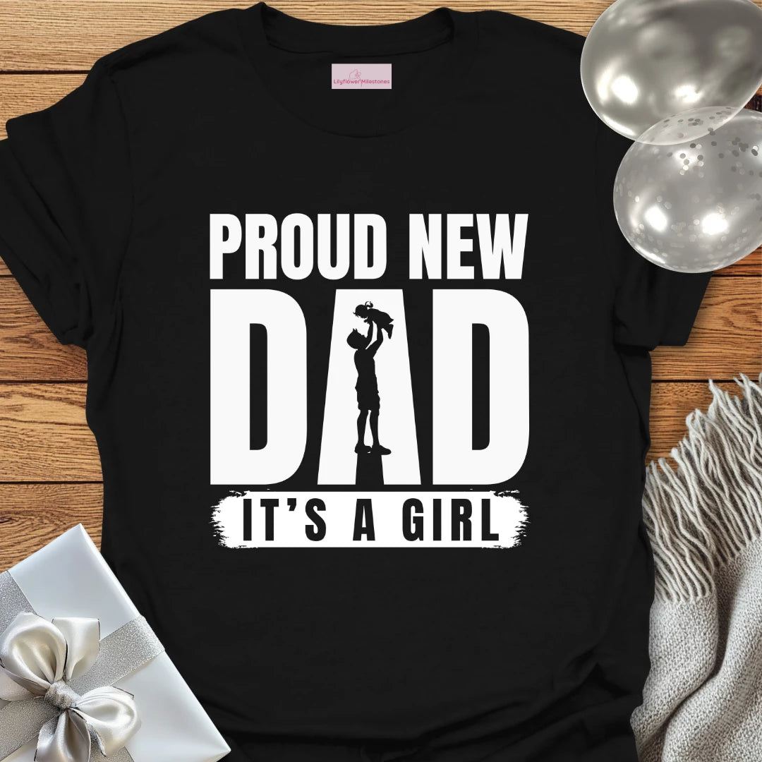 Proud New Dad, It's a Girl - New Baby T-Shirt