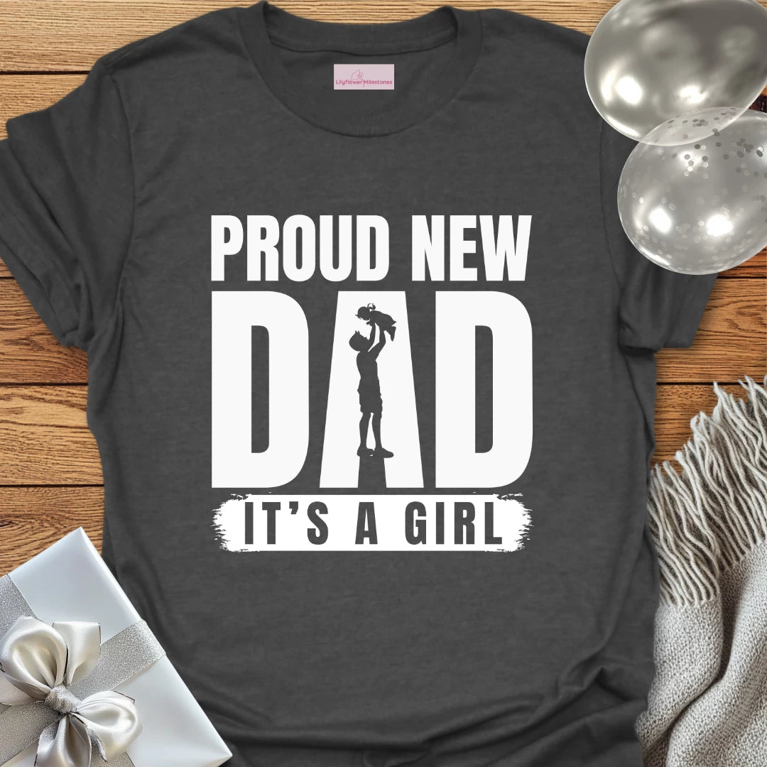 Proud New Dad, It's a Girl - New Baby T-Shirt