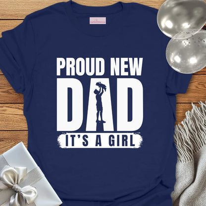 Proud New Dad, It's a Girl - New Baby T-Shirt