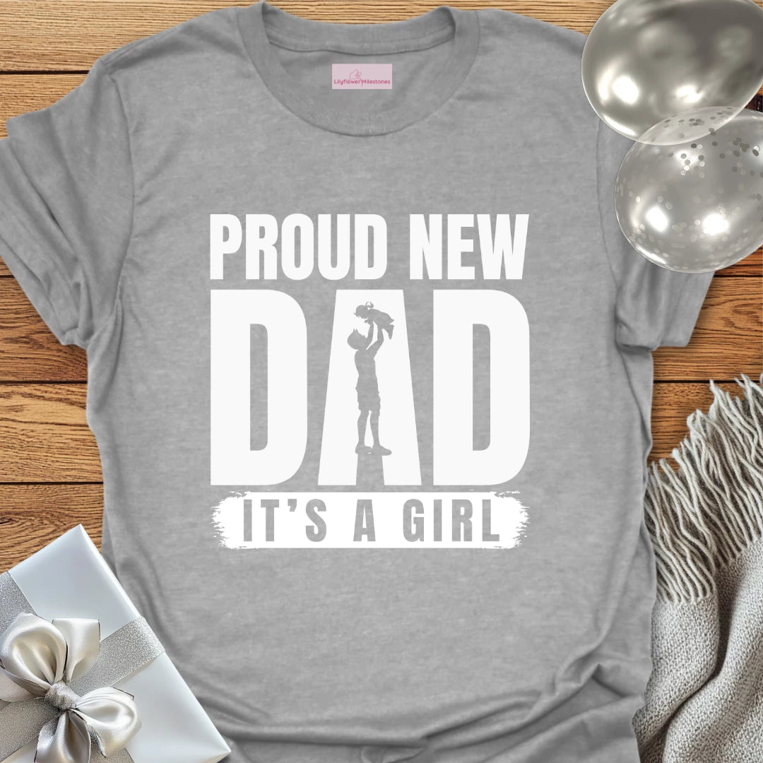 Proud New Dad, It's a Girl - New Baby T-Shirt
