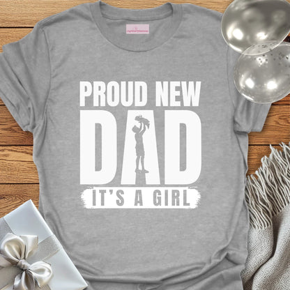 Proud New Dad, It's a Girl - New Baby T-Shirt