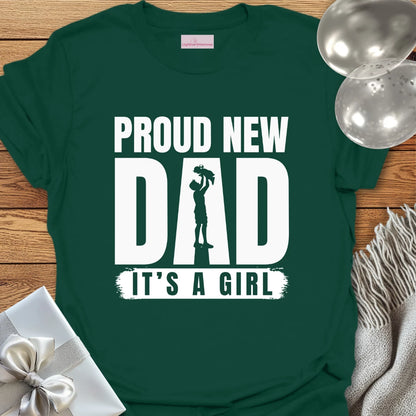 Proud New Dad, It's a Girl - New Baby T-Shirt