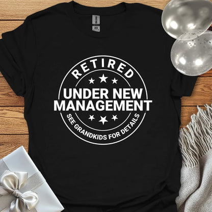 Retired, Under New Management, See Grandkids for Details - Retirement T-Shirt